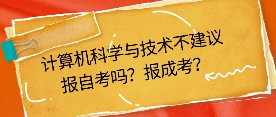 计算机科学与技术不建议报自考吗?报成考?