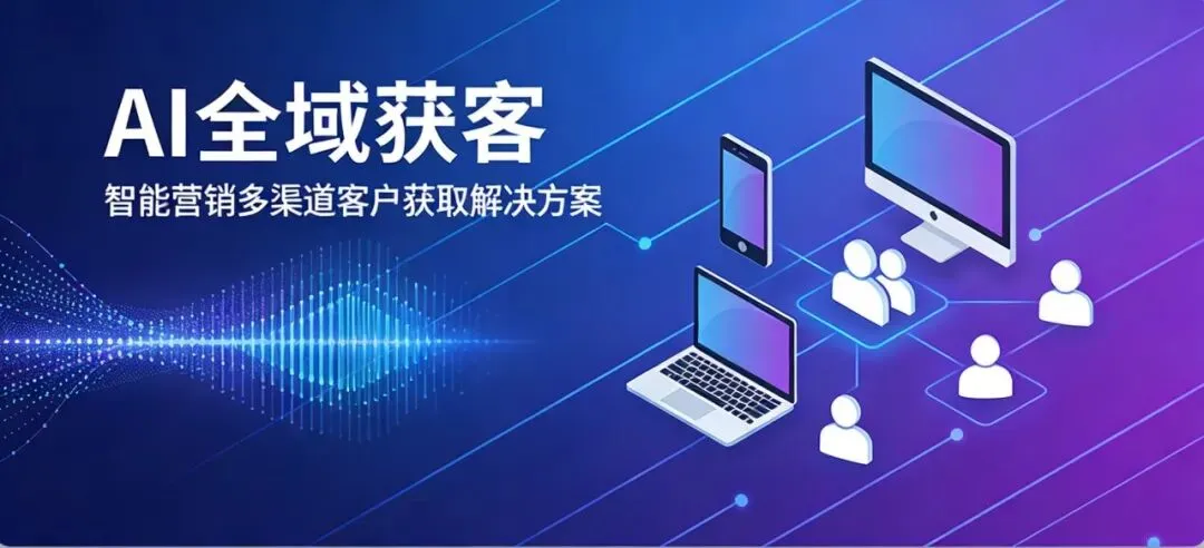 有了这套AI全域获客系统,中小企业再也不用愁没客户!
