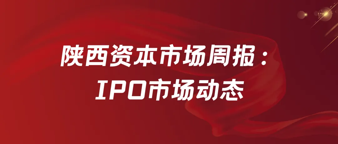 陕西资本市场周报:IPO市场动态