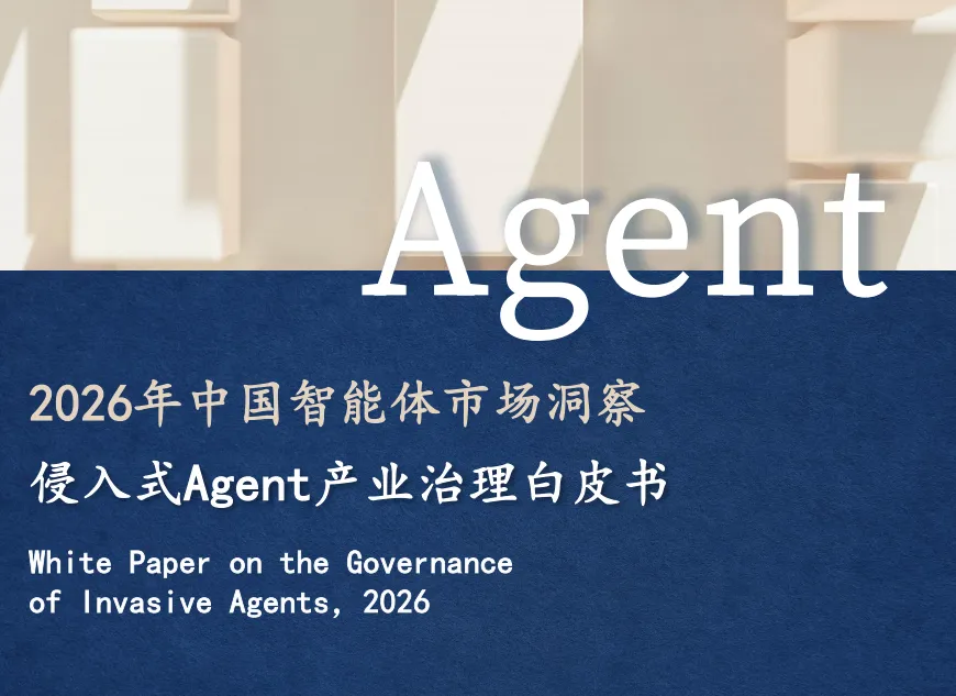 2026 中国智能体市场洞察,侵入式 Agent 产业治理白皮书:API 主导 + 双重授权,守住智能体安全底线