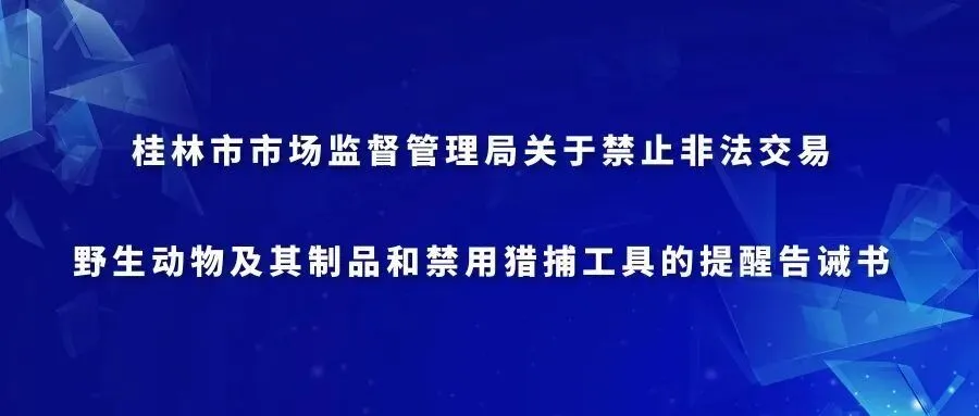 桂林市市场监督管理局关于禁止非法交易野生动物及其制品和禁用猎捕工具的提醒告诫书
