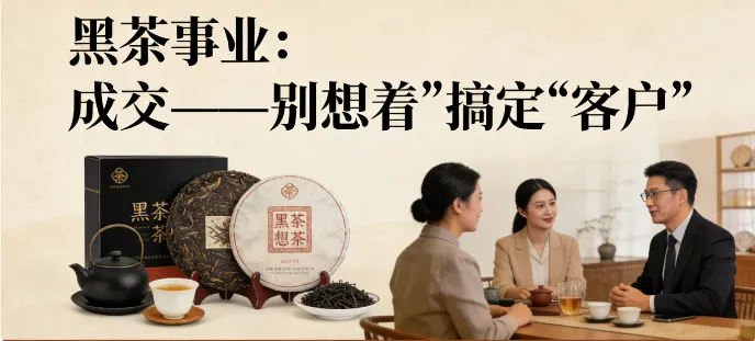 黑茶事业如何动作市场实操手册——写给每一个想要靠黑茶翻身的人