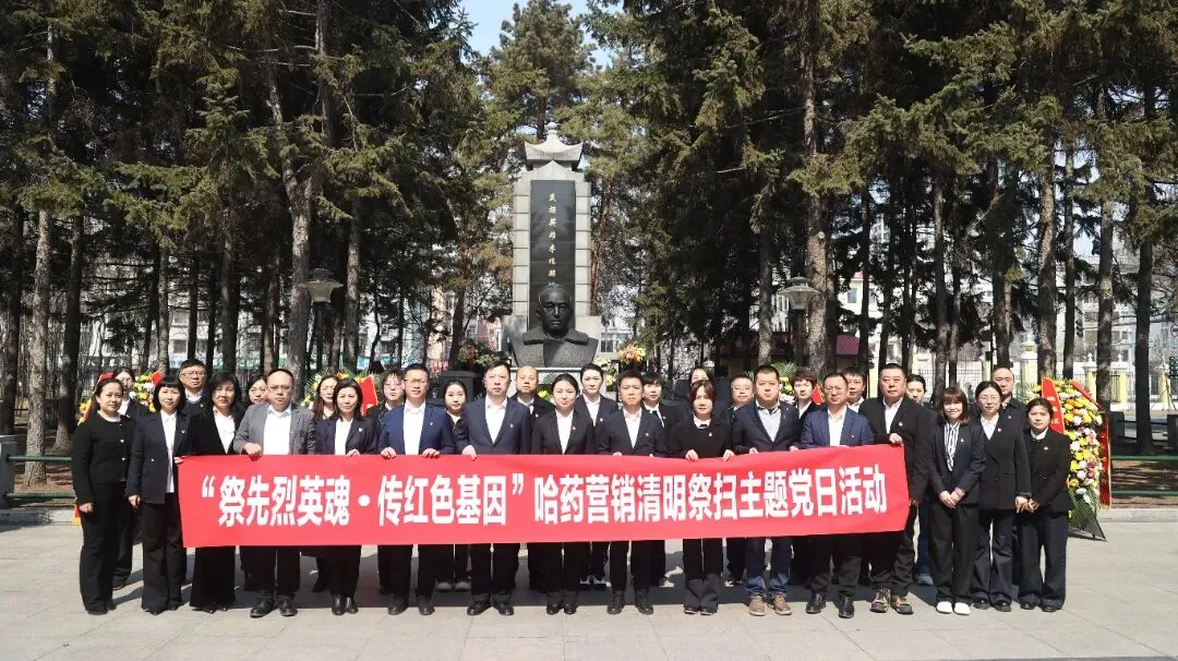 祭先烈英魂 传红色基因—哈药营销开展清明祭扫主题党日活动
