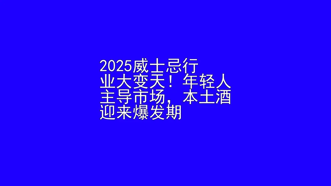 2025威士忌行业大变天!年轻人主导市场