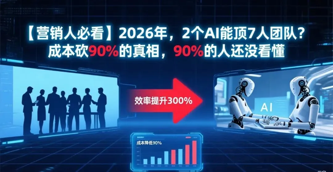 【营销人必看】2026年,2个AI能顶7人团队?成本砍90%的真相,90%的人还没看懂