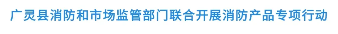 广灵县消防和市场监管部门联合开展消防产品专项行动