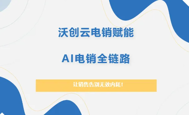 做电销的宝子们集合!还在被获客难、外呼低效、客户跑单逼疯?沃创云AI全链路方案,直接封神!