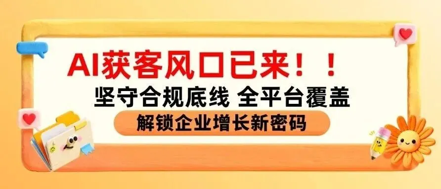 AI获客风口已来!坚守合规底线,全平台覆盖,解锁企业增长新密码