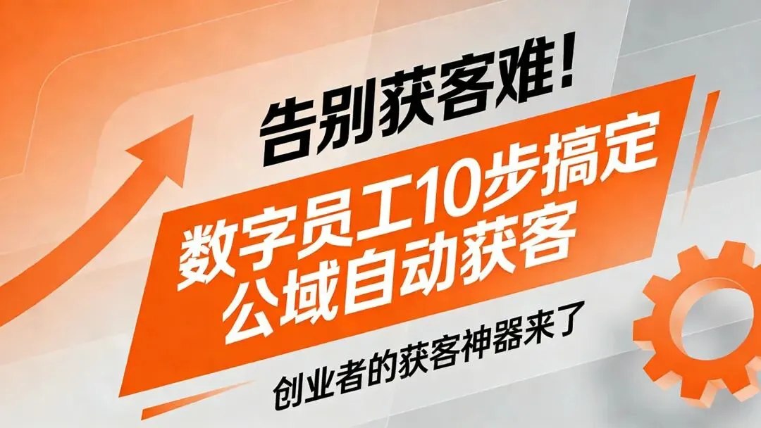告别获客难!AI数字员工10步搞定公域自动获客,创业者的获客神器来了!