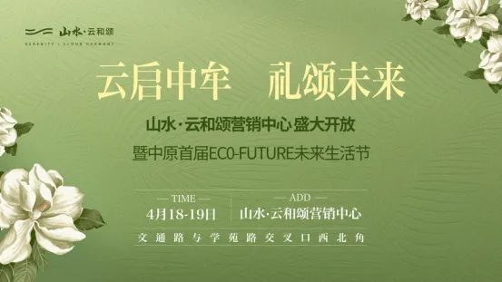 4月18日,山水·云和颂营销中心盛大开放!中牟人期待的“空中云墅”终于来了