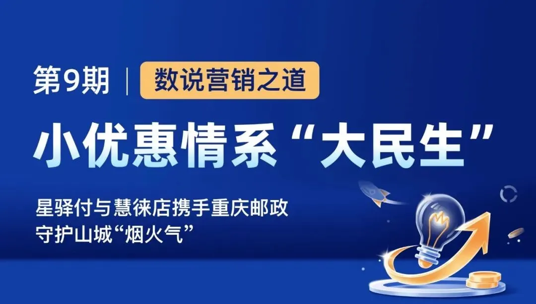 数说营销之道|小优惠情系“大民生”,星驿付与慧徕店携手重庆邮政守护山城“烟火气”
