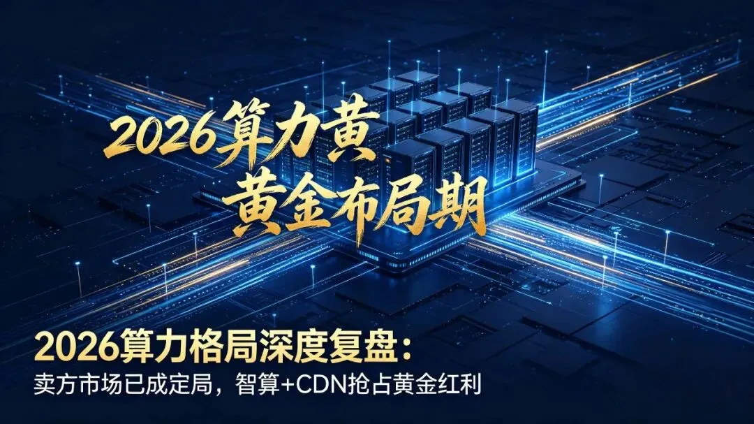 2026算力格局深度复盘:卖方市场已成定局,智算+CDN如何抢占黄金红利?