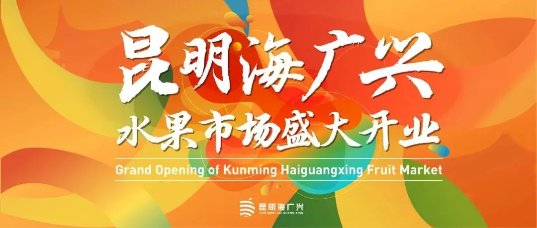 盛大启幕 焕新启航 | 昆明海广兴水果市场开业典礼正式官宣,系列行业活动同步启幕!
