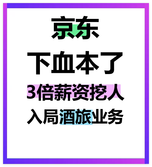 京东3倍薪资挖人，开始整顿酒旅市场！