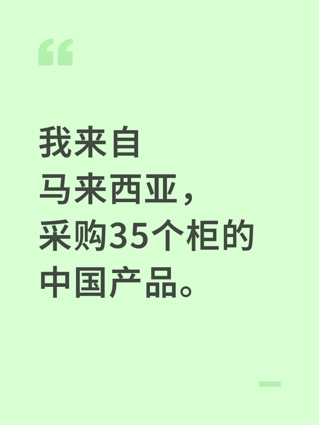 我来自马来西亚,采购35个柜的中国产品。