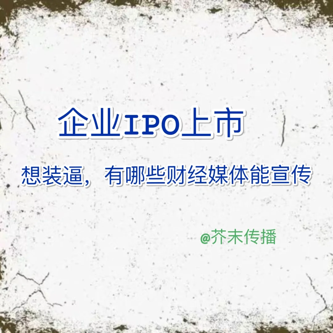 企业上市IPO 想装逼有哪些财经媒体做宣传？