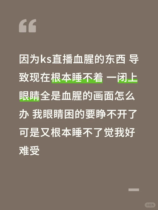因为ks直播血腥的东西 导致现在根本睡不着 一闭上眼睛全是血腥的画面怎么办 我眼