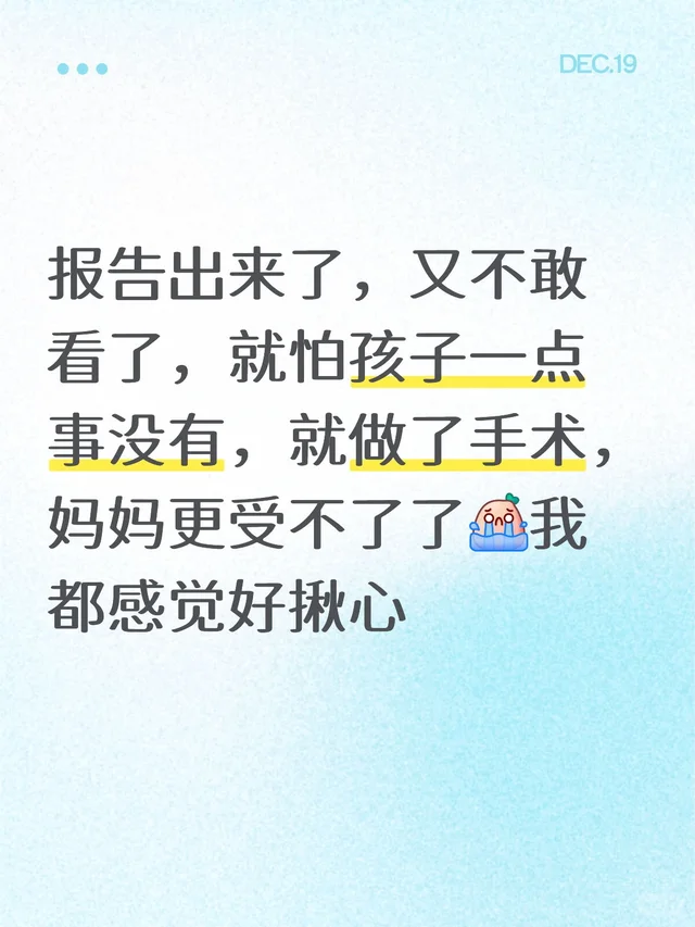 报告出来了，又不敢看了，就怕孩子一点事没有，就做了手术，妈妈更受不了了