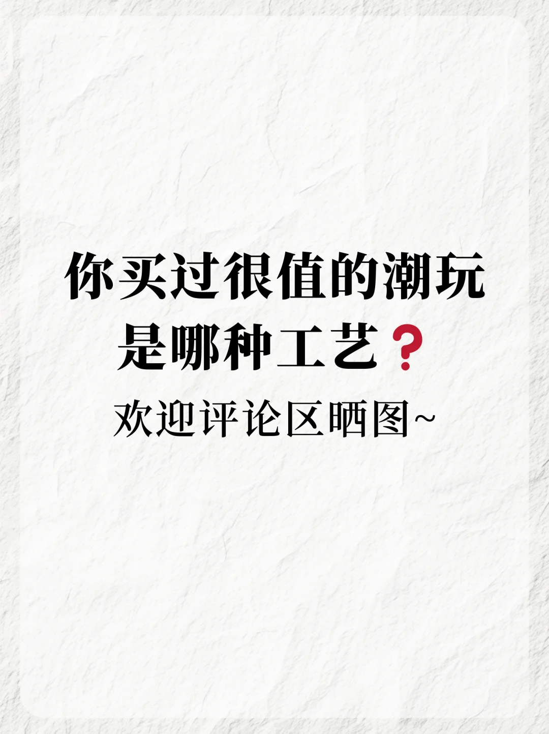 除了搪胶和树脂,潮玩还有这些工艺!
