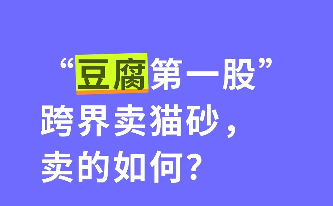 “豆腐第一股”跨界卖猫砂,卖的如何?