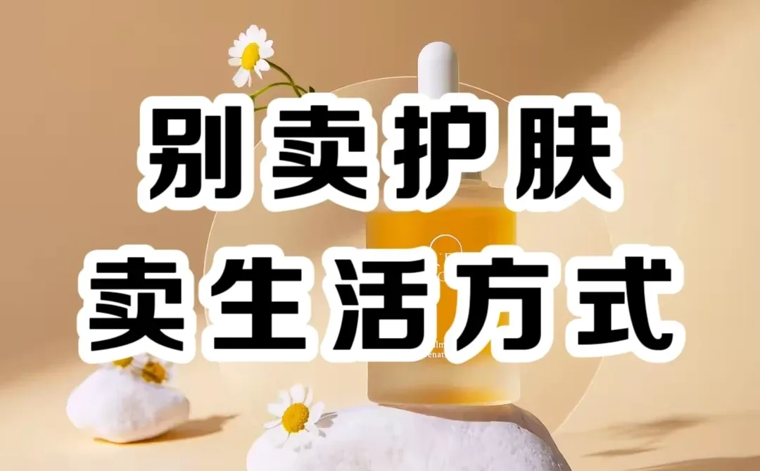 别卖护肤品,4个技巧卖出你的「理想生活」