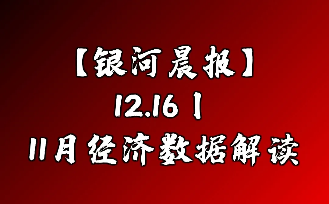 【银河晨报】12.16丨11月经济数据解读