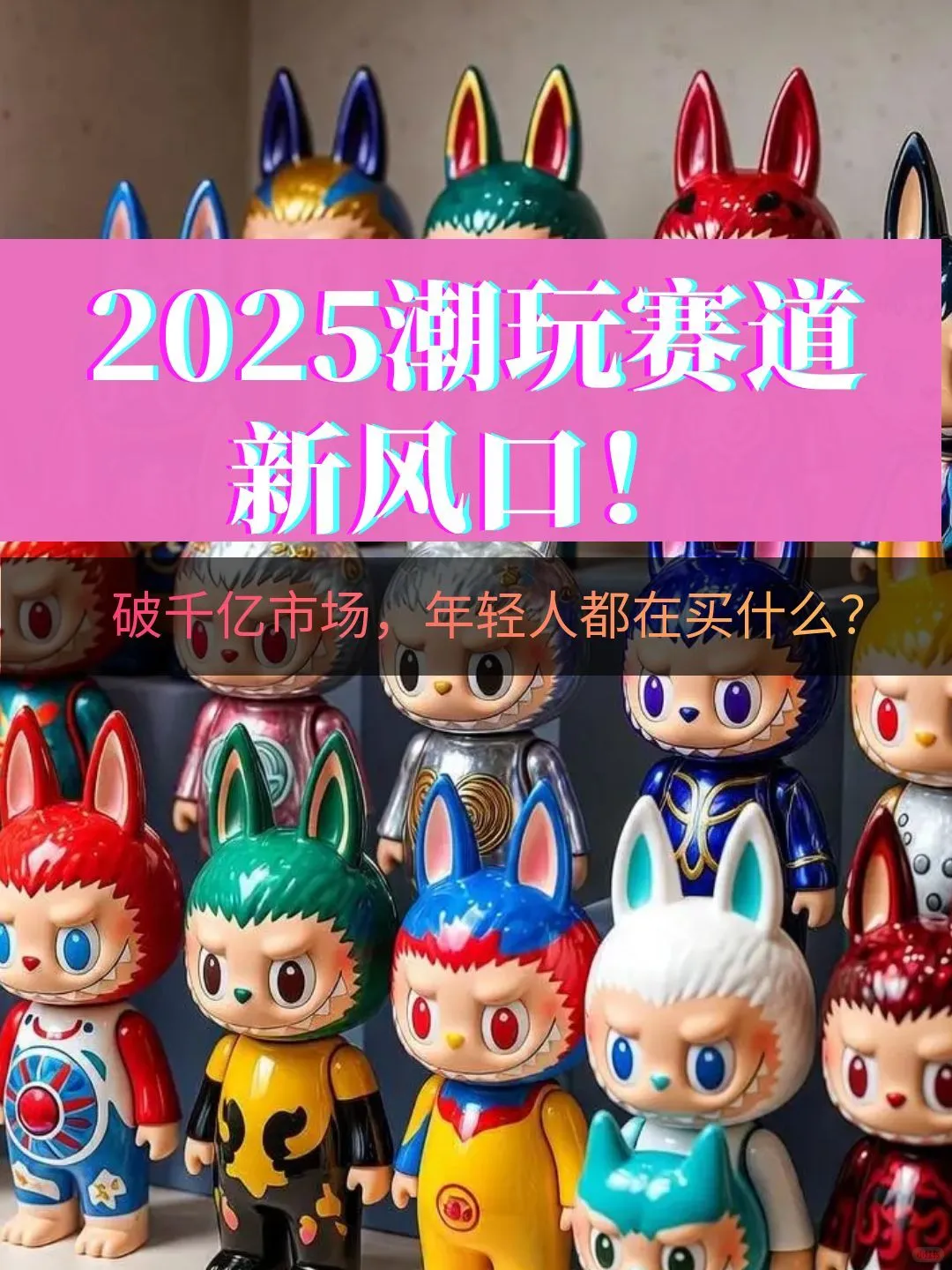 90后00后买爆！这报告看懂2025年潮玩新趋势