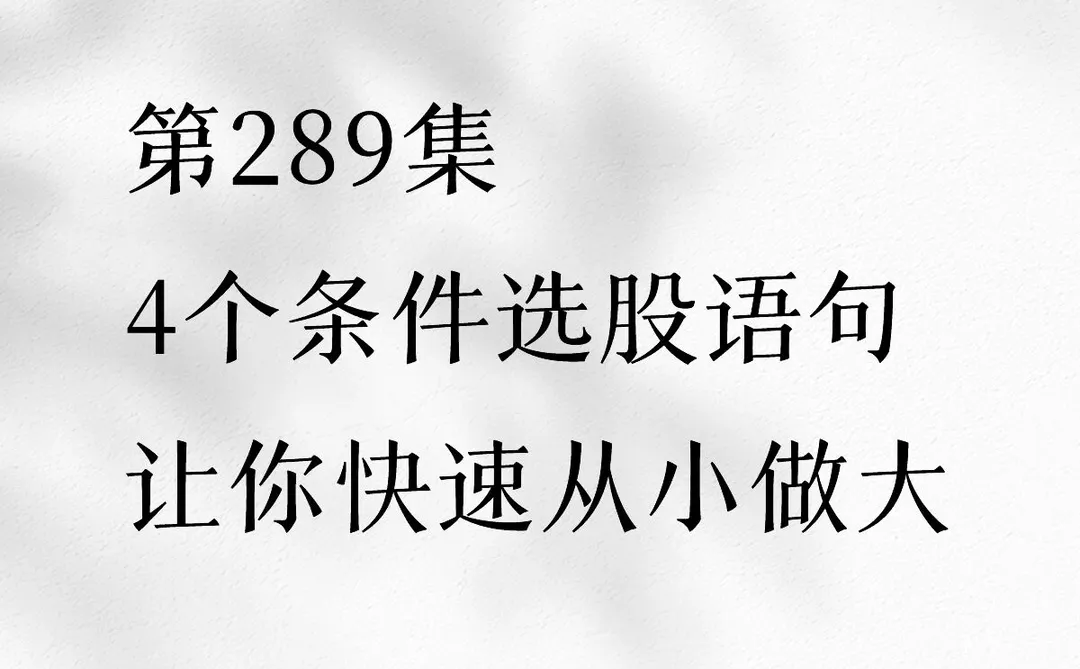 第289集|4个条件选股语句 让你快速从小做大