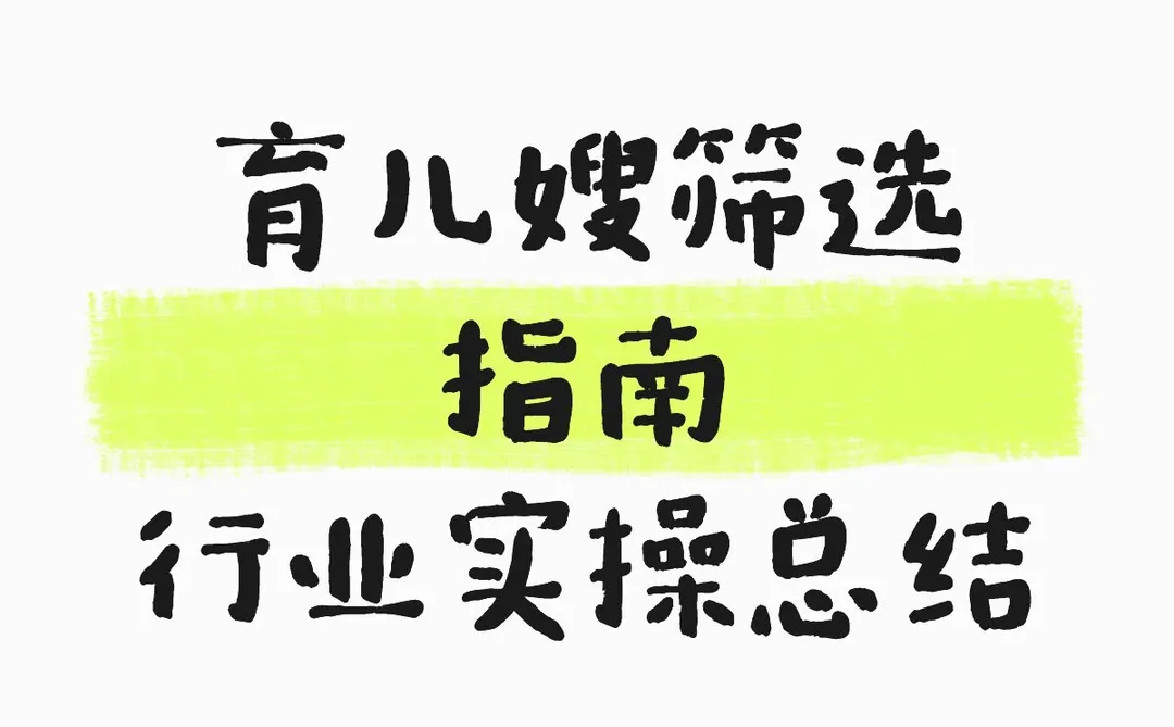 育儿嫂筛选指南！行业实操总结！