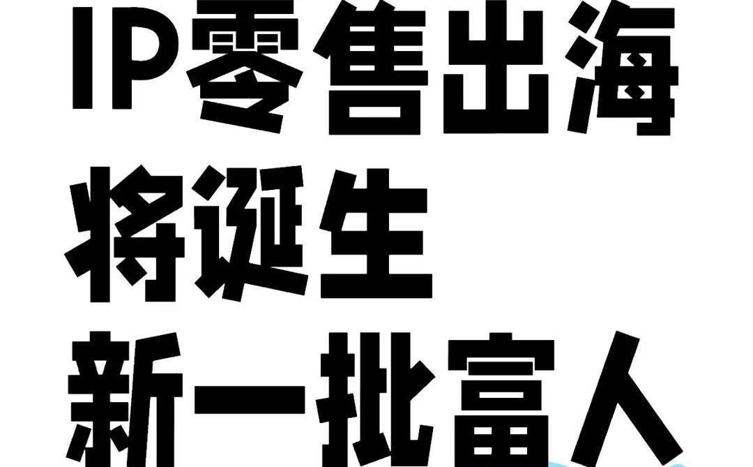 ?IP出海：零售市场新蓝海，将诞生新一批富人