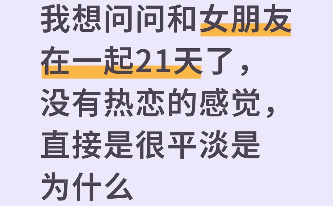 我想问问和女朋友在一起21天了，没有热恋的感觉，直接是很平淡是为什么