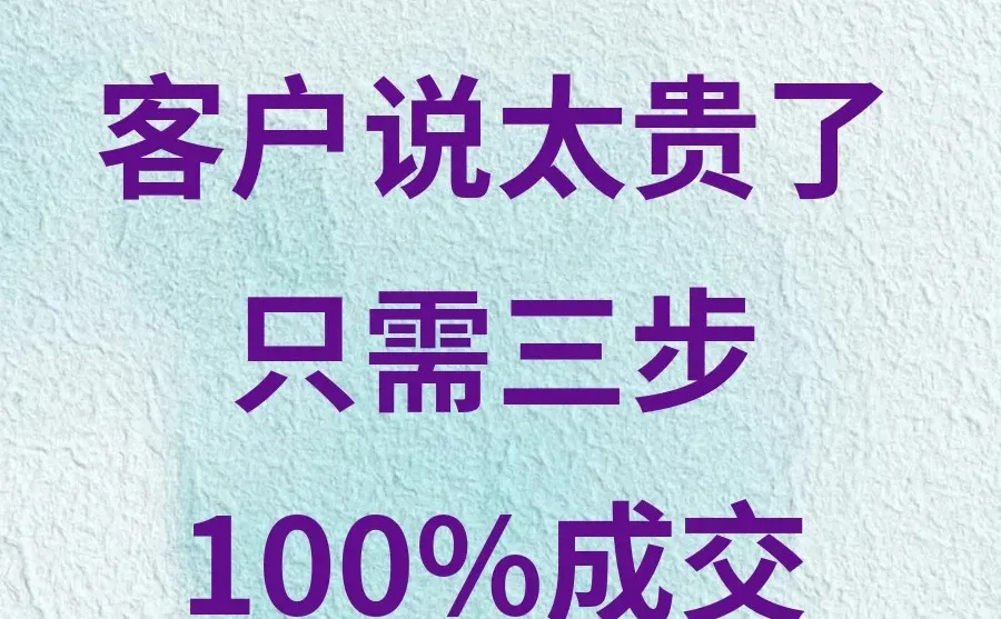 客户说太贵了，只需三步，100%成交