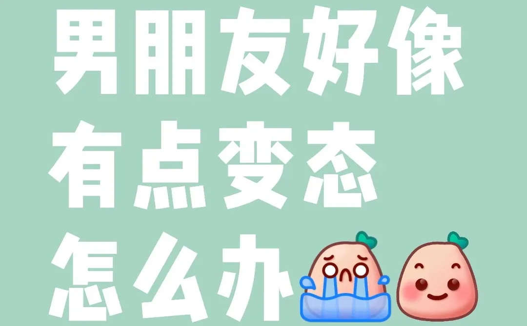 男朋友好像有点变态怎么办😭
