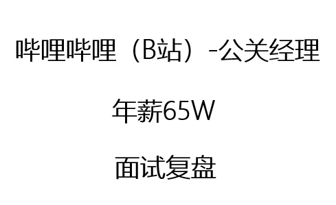 面试复盘：年薪65W哔哩哔哩（B站）公关经理