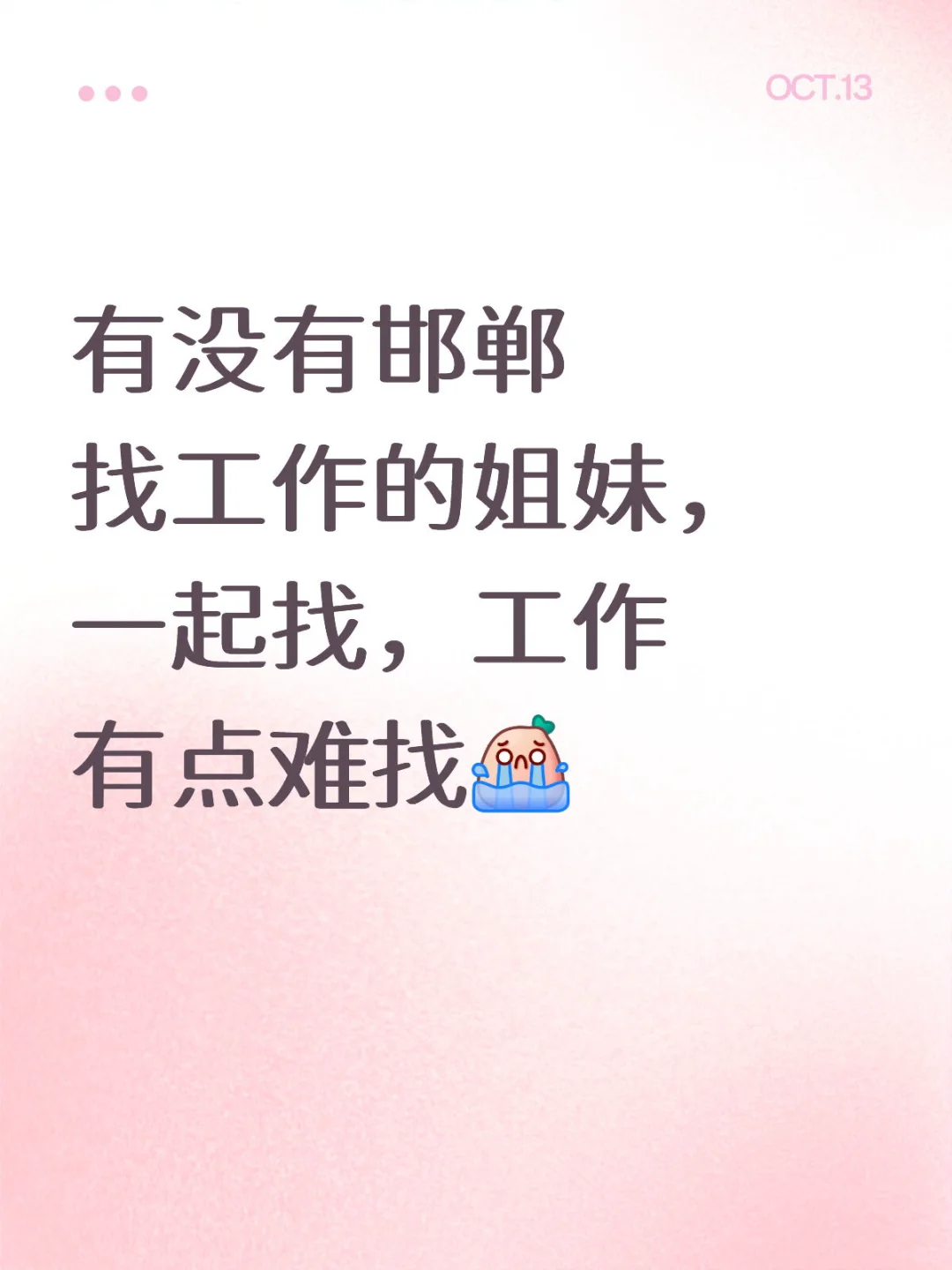 有没有邯郸找工作的姐妹，一起找，工作有点难找