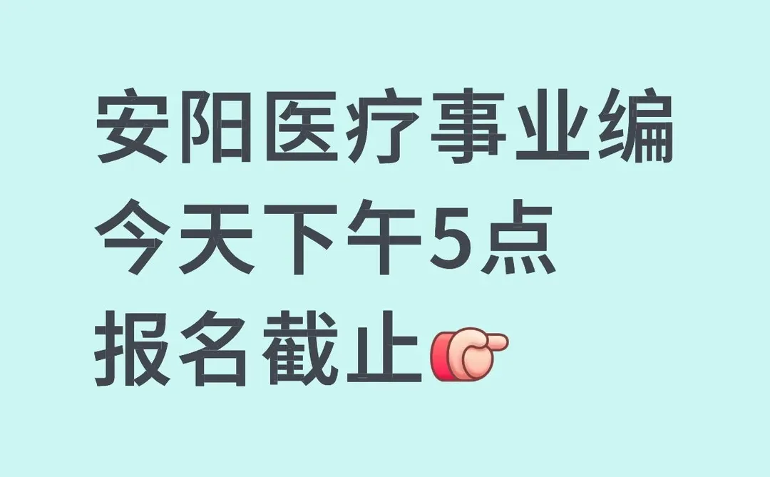 安阳医疗事业编今天下午5点报名截止！