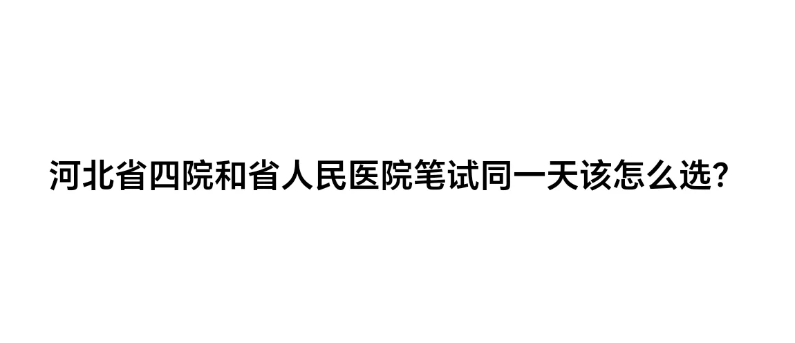 河北省四院和省人民医院笔试同一天怎么选？