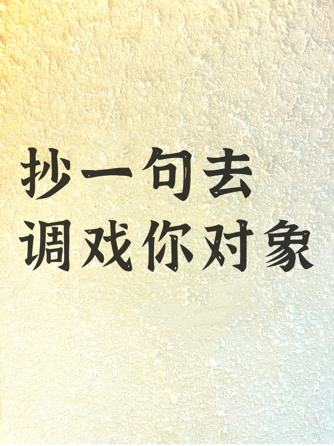 抄一句，去调戏你对象