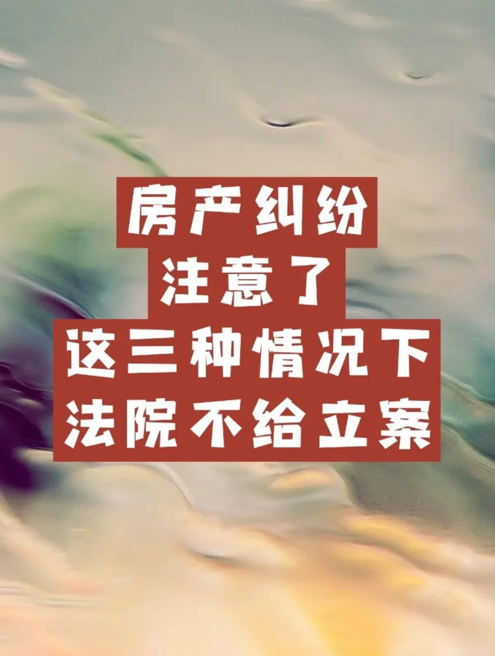 房产纠纷注意了‼️这三种情况下法院不立案