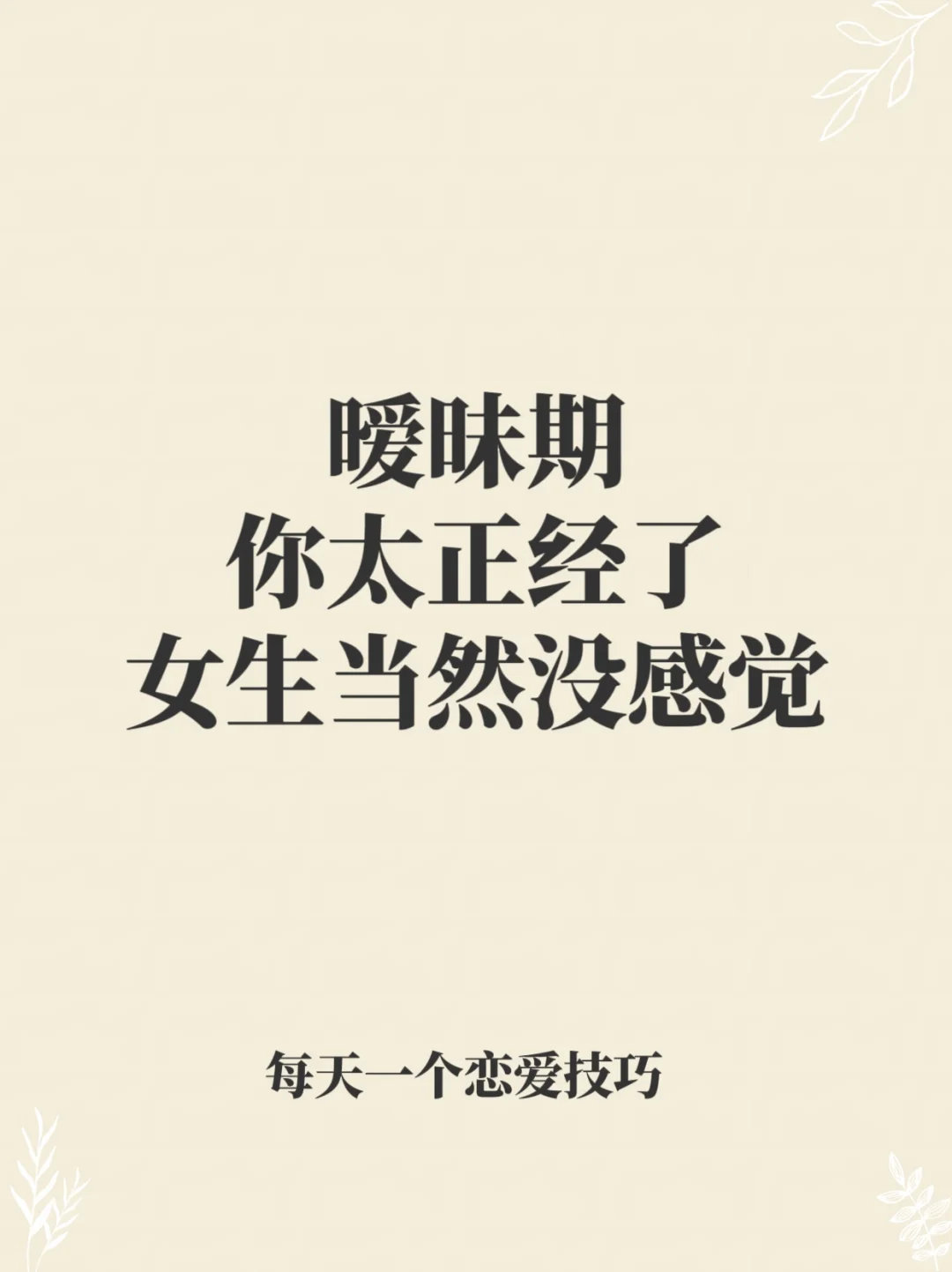 暧昧期，你太正经女生当然对你没感觉