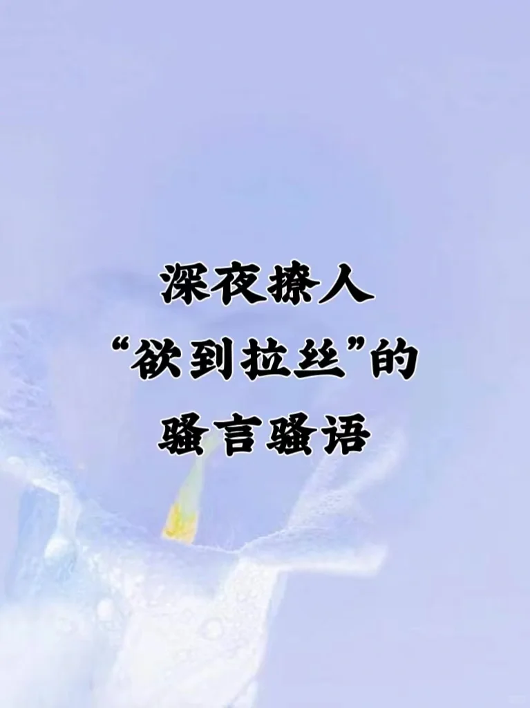 深夜撩人情话❗男友受不鸟系列“欲到拉丝”