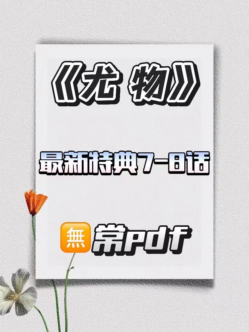 《尤物》最新特典7-8话，无常pdf！