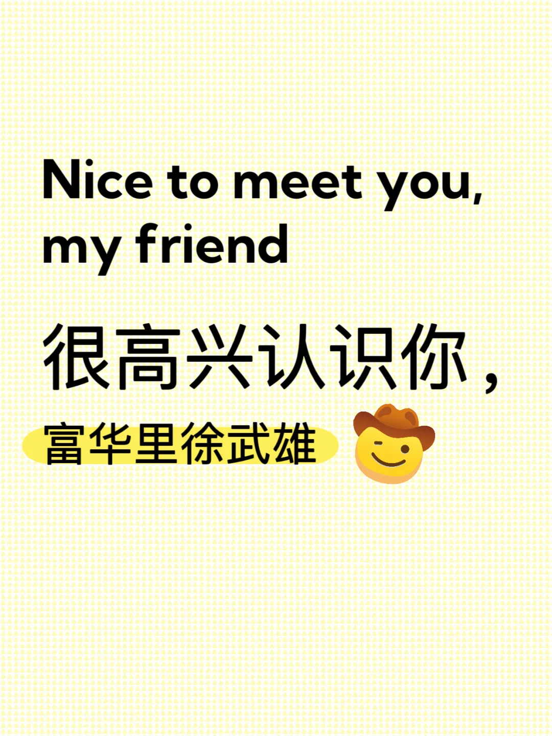 愉快的见面！很高兴认识你！