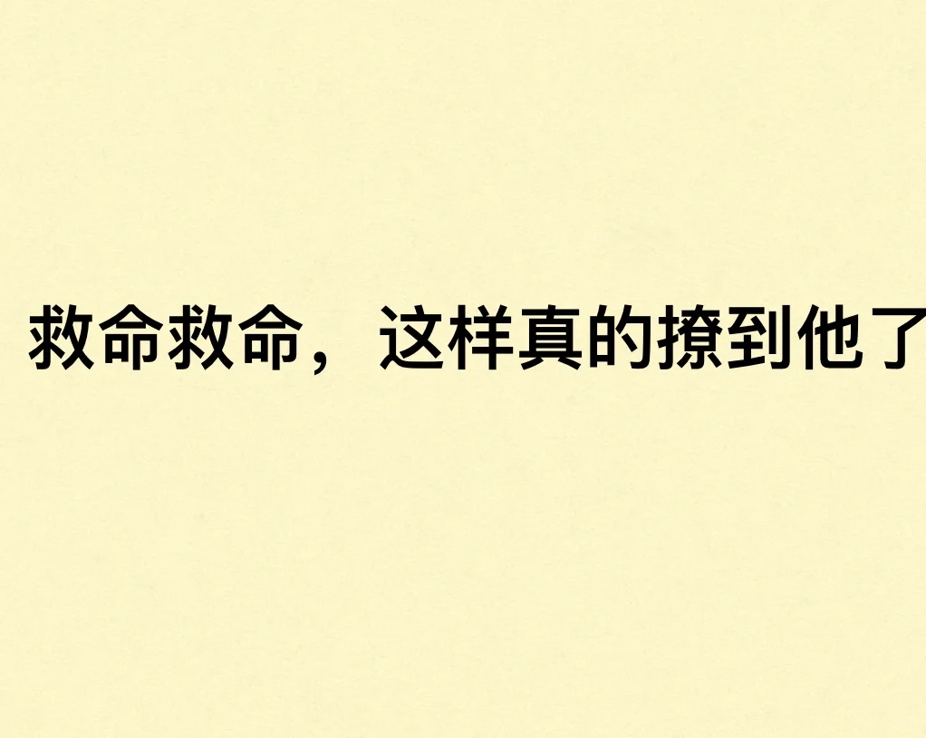 救命救命！！！这样真的把他撩到了