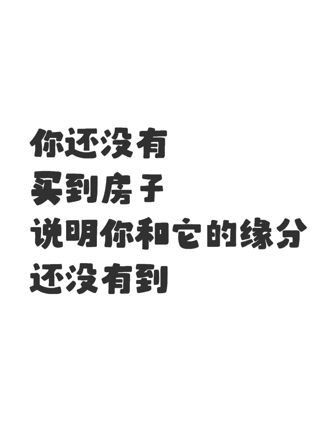 你还没有买到房子说明你和它的缘分还没有到