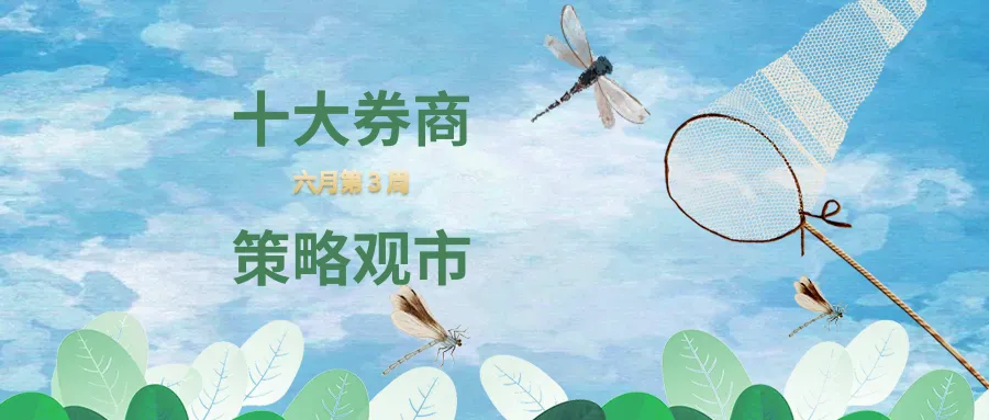 十大券商机构,策略观市(六月第3周)